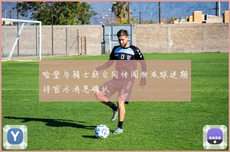 哈登与骑士新合同传闻渐浓球迷期待官方消息确认