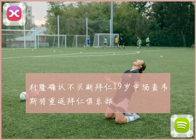科隆确认不买断拜仁19岁中场查韦斯将重返拜仁俱乐部